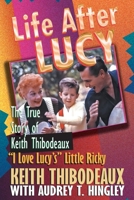 Life After Lucy: The True Story of Keith Thibodeaux "I Love Lucy's" Little Ricky B0DV4WBD7X Book Cover