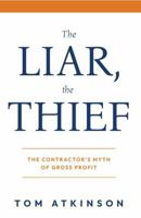 The Liar, the Thief: The Contractor's Myth of Gross Profit B0H6LKPM46 Book Cover