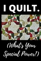 I Quilt What's Your Super Power?: Funny Notebook For Quilters, Journal For Quilting Lovers, Quilt Sewing Gifts For Quilter, Sewer, Sewist, Women (6" x 9") 1670665682 Book Cover