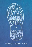 Forced Paths - Ordered Steps: When Our Addiction Meets Jesus 1719102457 Book Cover