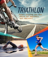 Triathlon: Expert training and race advice for beginners and improvers 1909313963 Book Cover