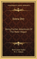 Extra Dry: Being Further Adventures Of The Water Wagon 1432690930 Book Cover