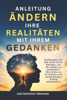 ANLEITUNG ÄNDERN IHRE REALITÄTEN MIT IHREM GEDANKEN: Entfesseln Sie die Kraft Ihres Geistes, um Ihr Leben zu verändern, Ihre Ziele zu erreichen und nachhaltigen Erfolg aufzubauen (German Edition) B0H1QJLQ7X Book Cover