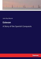 Estevan: A Story Of The Spanish Conquests 1362369616 Book Cover