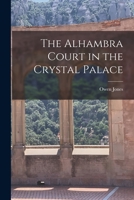 The Alhambra Court in the Crystal Palace: With an Appendix: An Historical Notice of the Kings of Granada, from the Conquest of that City by the Arabs to ... of the Moors, by Pasqual de Gayangos 1014639468 Book Cover