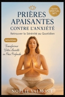 Prières Apaisantes contre l’Anxiété : Retrouver la Sérénité au Quotidien: Un Guide Spirituel de Prières Ciblées pour Calmer l’Esprit et Apaiser l’Âme (French Edition) B0FQ619LRG Book Cover