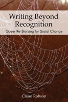 Writing Beyond Recognition: Queer Re-Storying for Social Change (Queer Singularities: LGBTQ Histories, Cultures, and Identities in Education) 1975504194 Book Cover