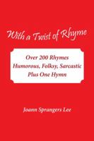 With a Twist of Rhyme: Over 200 Rhymes Humorous, Folksy, Sarcastic Plus One Hymn 1481762818 Book Cover