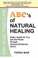 ABC's Of Natural Healing: Better Health For You And The Planet Through Amazon Rainforest Herbs 0578014289 Book Cover