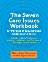 The Seven Core Issues Workbook for Parents of Traumatized Children and Teens 1787756696 Book Cover