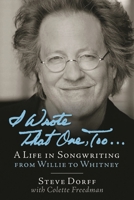 I Wrote That One, Too ...: A Life in Songwriting from Willie to Whitney 1495077292 Book Cover