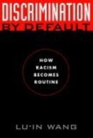 Discrimination by Default: How Racism Becomes Routine (Critical America Series) 0814794475 Book Cover