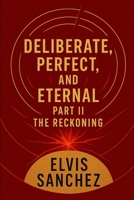 DELIBERATE, PERFECT, AND ETERNAL: PART II: THE RECKONING B0FWZKLWG7 Book Cover