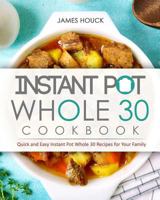 Instant Pot Whole 30 Cookbook: Quick and Easy Instant Pot Whole 30 Recipes for Your Family 1986135675 Book Cover