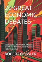 20 GREAT ECONOMIC DEBATES: Free Markets vs. Intervention, Inflation vs. Growth, and the Controversies That Shape Modern Economics B0H1ZZFFNR Book Cover