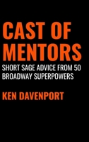 Cast of Mentors: Short Sage Advice from 50 Broadway Superpowers B0973FTX52 Book Cover