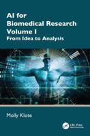 AI for Biomedical Research: Volume 1: From Idea to Analysis (AI for Everything) 1041323395 Book Cover