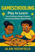 GameSchooling: Play to Learn: Turn Ordinary Board Games Into Extraordinary Brain Power B0FGD12BSS Book Cover