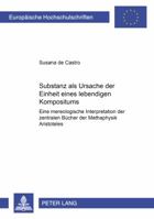 Substanz ALS Ursache Der Einheit Eines Lebendigen Kompositums: Eine Mereologische Interpretation Der Zentralen Buecher Der Metaphysik Aristoteles' 3631399812 Book Cover