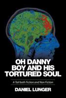 Oh Danny Boy and His Tortured Soul: A Tail Both Fiction and Non Fiction 1514453991 Book Cover