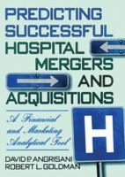 Predicting Successful Hospital Mergers and Acquisitions: A Financial and Marketing Analytical Tool 0789001829 Book Cover
