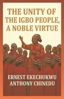 THE UNITY OF THE IGBO PEOPLE, A NOBLE VIRTUE B0FVLZN8FP Book Cover