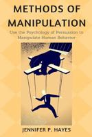 Methods of Manipulation: Use the Psychology of Persuasion to Analyze & Manipulate Human Behavior 198357645X Book Cover