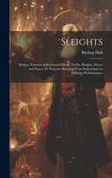 Sleights; Being a Number of Incidental Effects, Tricks, Sleights, Moves and Passes, for Purposes Ranging From Impromptu to Platform Performances 1019890398 Book Cover