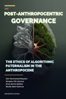 Post-Anthropocentric Governance: The Ethics of Algorithmic Paternalism in the Anthropocene B0HBBPWDFK Book Cover