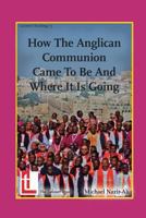 How the Anglican Communion Came to Be and Where It Is Going 1906327181 Book Cover