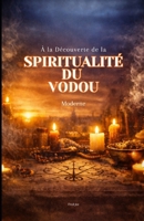 À la Découverte de la Spiritualité du Vodou Moderne: Comprendre, respecter et intégrer une spiritualité consciente, équilibrée et moderne (French Edition) B0GF8BGTX4 Book Cover