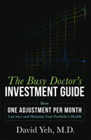 The Busy Doctor's Investment Guide: How One Adjustment Per Month Can Save and Maintain Your Portfolio's Health 1599325527 Book Cover