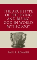 The Archetype of the Dying and Rising God in World Mythology 1666917087 Book Cover