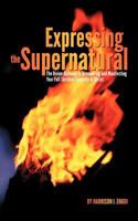 Expressing the Supernatural: The Divine Gateway to Discovering and Manifesting Your Full Spiritual Capacity in Christ 1466904607 Book Cover