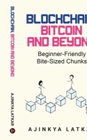 Blockchain, Bitcoin and Beyond: Beginner-Friendly Bite-Sized Chunks B0D5BMR2TL Book Cover