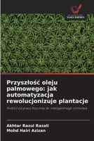 Przyszlosc oleju palmowego: jak automatyzacja rewolucjonizuje plantacje (Polish Edition) 6209849997 Book Cover