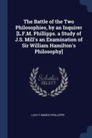 The Battle of the Two Philosophies, by an Inquirer [L.F.M. Phillipps. a Study of J.S. Mill's an Examination of Sir William Hamilton's Philosophy] 1376385902 Book Cover
