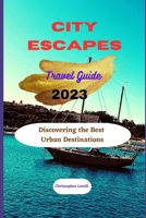 City Escapes travel guide 2023: Discovering The Best Urban Destinations B0C87PWWQK Book Cover