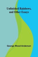 Unfinished Rainbows, and Other Essays 9362514826 Book Cover