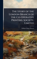 The Story of the London Branch of the Co-Operative Printing Society, Limited 1023742543 Book Cover