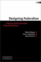 Designing Federalism: A Theory of Self-Sustainable Federal Institutions 0521016487 Book Cover
