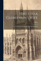 Hints to a Clergyman's Wife: Or Female Parochial Duties Practically Illustrated 1021882399 Book Cover