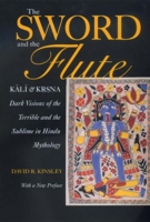 The Sword and the Flute--Kali and Krsna: Dark Visions of the Terrible and the Sublime in Hindu Mythology 0520035100 Book Cover