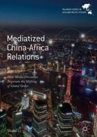 Mediatized China-Africa Relations: How Media Discourses Negotiate the Shifting of Global Order 9811353824 Book Cover