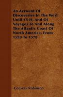 An Account of Discoveries in the West Until 1519, and of Voyages to and Along the Atlantic Coast of North America, from 1520 to 1578 1446043053 Book Cover