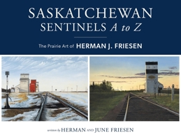 Saskatchewan Sentinels A to Z: The Prairie Art of Herman J. Friesen 1525577395 Book Cover