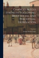 Changes in Ego Strength Following Brief Social and Perceptual Deprivation 1014457688 Book Cover