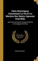 Faits Historiques Concernant La Vie Et Le Martyre Des Saints Japonais Paul Miki: Jean Soan De Goto Et Jacques Kisaï De La Compagnie De Jésus 0353770302 Book Cover