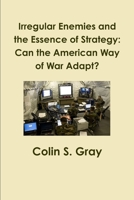 Irregular Enemies and the Essence of Strategy: Can the American Way of War Adapt? 130005168X Book Cover