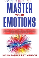 Master Your Emotions: Overcome Negative Thinking and Social Anxiety by Developing a Strong Emotional Intelligence. Learn How to Be Yourself with Empath Healing Techniques for Becoming Highly Sensitive B084QL56NR Book Cover